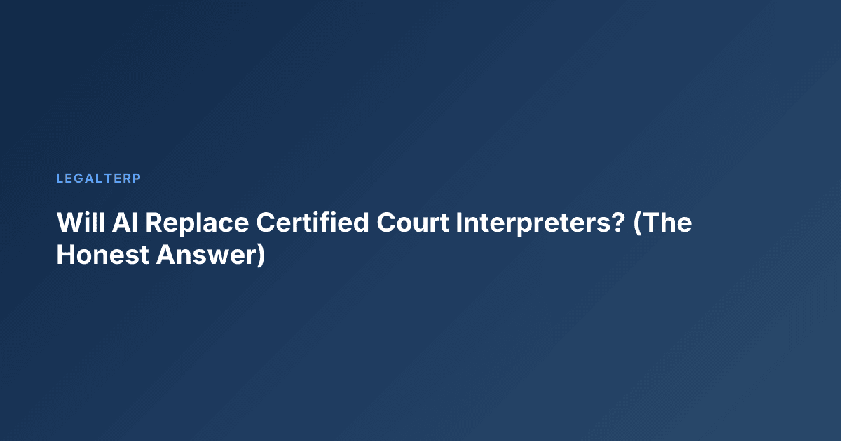 Will AI Replace Certified Court Interpreters? (The Honest Answer)