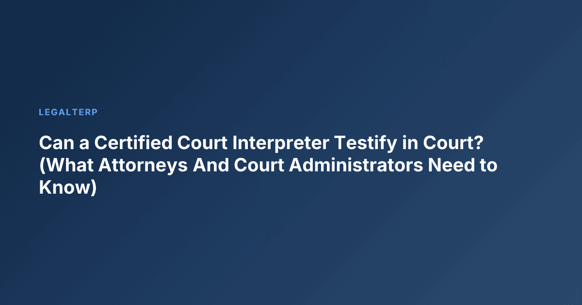 Can a Certified Court Interpreter Testify in Court? (What Attorneys And Court Administrators Need to Know)