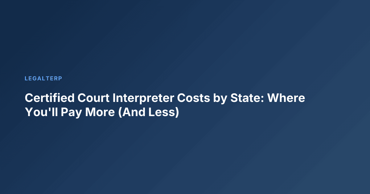 Certified Court Interpreter Costs by State: Where You'll Pay More (And Less)