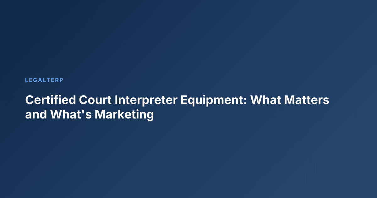 Certified Court Interpreter Equipment: What Matters and What's Marketing