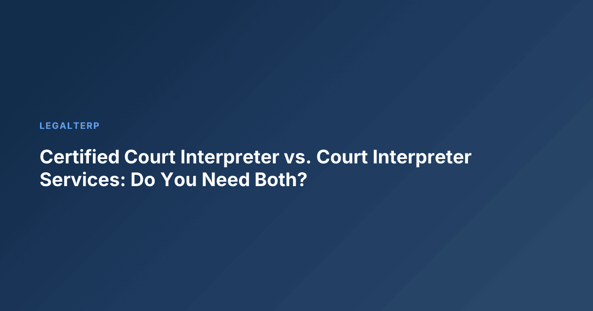 Certified Court Interpreter vs. Court Interpreter Services: Do You Need Both?