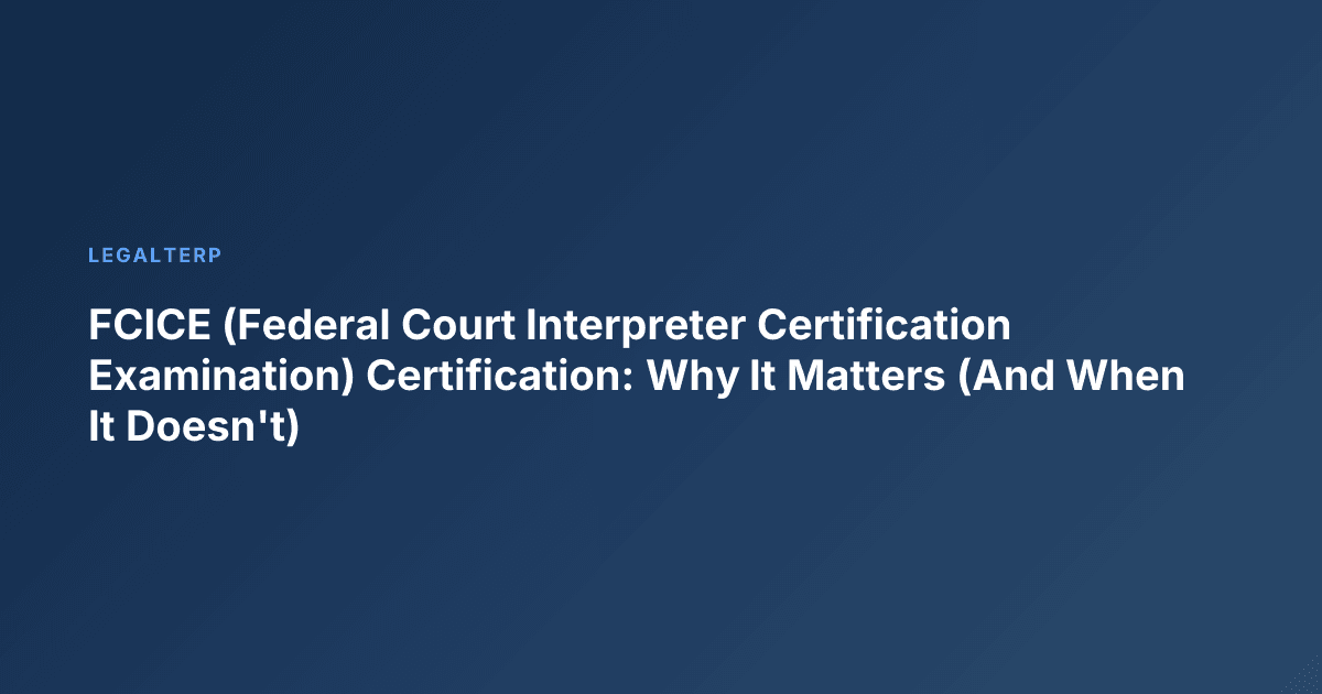 FCICE (Federal Court Interpreter Certification Examination) Certification: Why It Matters (And When It Doesn't)