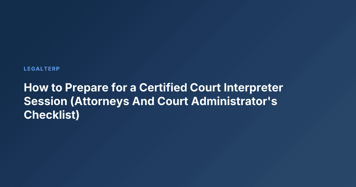 How to Prepare for a Certified Court Interpreter Session (Attorneys And Court Administrator's Checklist)