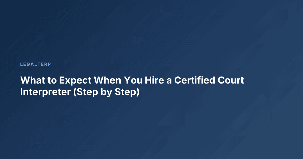 What to Expect When You Hire a Certified Court Interpreter (Step by Step)